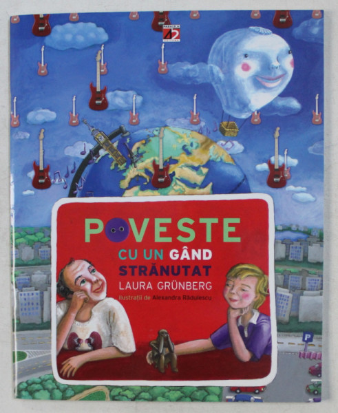POVESTE CU UN GAND STRANUTAT , ilustratii de ALEXANDRA RADULESCU , de LAURA GRUNBERG , 2011