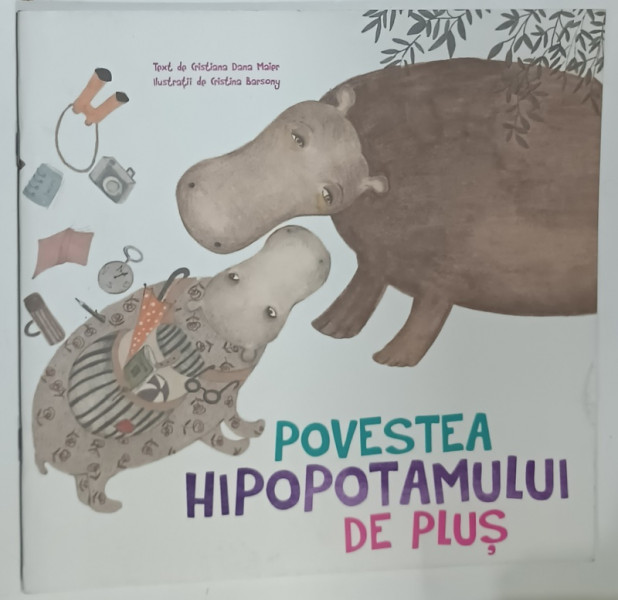 POVESTEA  HIPOPOTAMULUI  DE PLUS , text de CRISTIANA  DANA MAIER , ilustratii de CRISTINA BARSONY , 2013