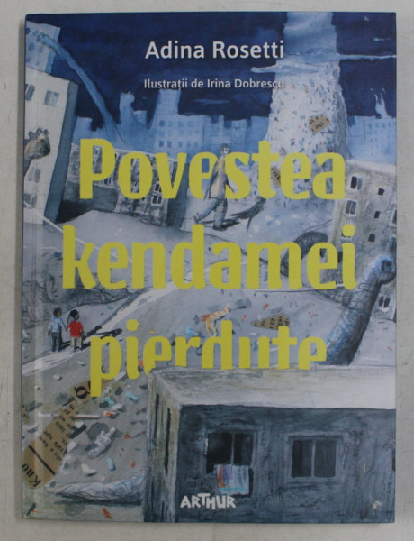POVESTEA KENDAMEI PIERDUTE  -  O ISTORIE DIN FERENTARI de ADINA ROSETTI , ilustratii de IRINA DOBRESCU , 2018
