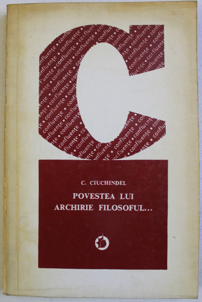 POVESTEA LUI ARCHIRIE FILOSOFUL ...CARTE POPULARA ROMANEASCA DIN SECOLUL AL XVII - LEA de C. CIUCHINDEL , 1976
