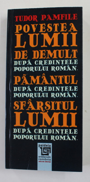 POVESTEA LUMII DE DEMULT / PAMANTUL /  SFARSITUL LUMII , DUPA CREDINTELE POPORULUI ROMAN de TUDOR PAMFILIE , 2021