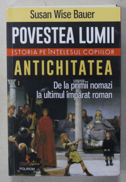 POVESTEA LUMII , ISTORIA PE INTELESUL COPIILOR , VOLUMUL I  : ANTICHITATEA de SUSAN WISE BAUER , ilustratii de JEFF WEST ,   2023