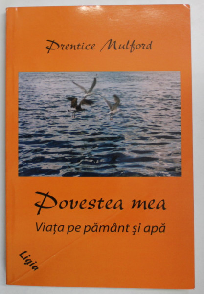 POVESTEA MEA , VIATA PE PAMANT SI APA de PRENTICE MULFORD , 2009