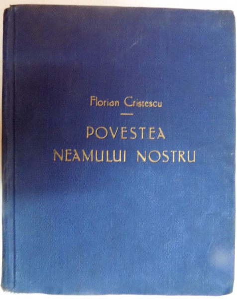 POVESTEA NEAMULUI NOSTRU de FLORIAN CRISTESCU , CARTEA A DOUA , EDITIA a - II - a , 1933