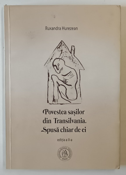 POVESTEA SASILOR DIN TRANSILVANIA , SPUSA CHIAR DE EI , EDITIA A II - A de RUXANDRA HUREZEAN , 2017 *SEMNATURA
