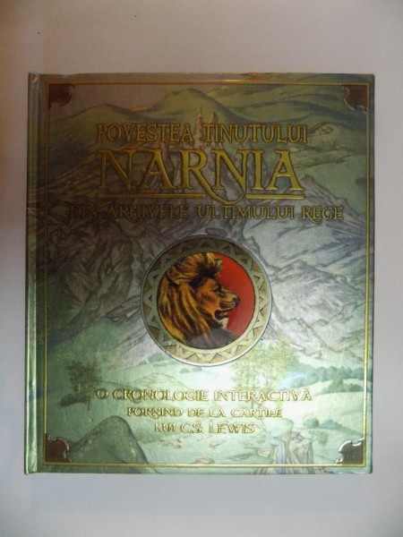 POVESTEA TINUTULUI NARNIA DIN ARHIVELE ULTIMULUI REGE , CRONOLOGIE INTERACTIVA PORNIND DE LA CARTILE LUI CS LEWIS , 2007