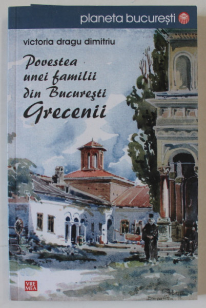 POVESTEA UNEI FAMILII DIN BUCURESTI , GRECENII de VICTORIA DRAGU DIMITRIU , 2012