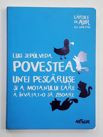POVESTEA UNEI PESCARUSE SI A MOTANULUI CARE  A INVATAT- O SA ZBOARE de LUIS DEPULVEDA , 2017