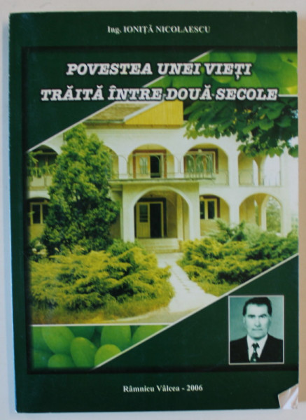 POVESTEA UNEI VIETI TRAITA INTRE DOUA SECOLE de ING. IONITA NICOLAESCU , 2006, DEDICATIE *