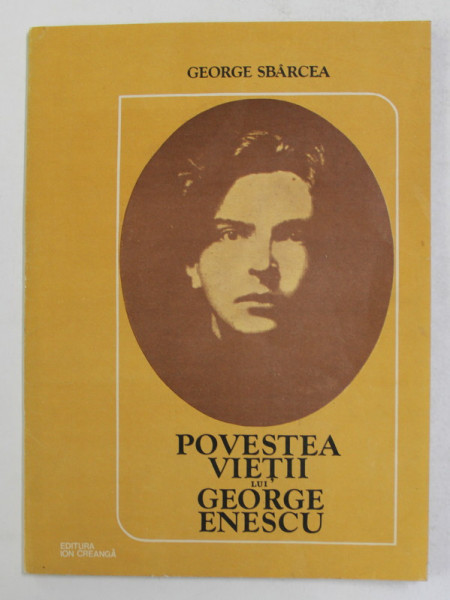 POVESTEA VIETII LUI GEORGE ENESCU de GEORGE SBARCEA , 1982