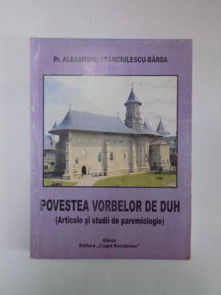 POVESTEA VORBELOR DE DUH , ARTCOLE SI STUDII DE PAREMIOLOGIE de ALEXANDRU STANCIULESCU BARDA , 2003