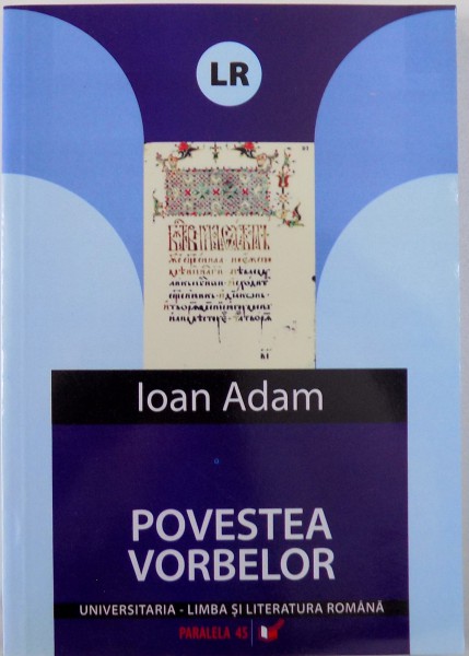 POVESTEA VORBELOR , O ISTORIE SECRETA A LIMBII ROMANE de IOAN ADAM , 2007