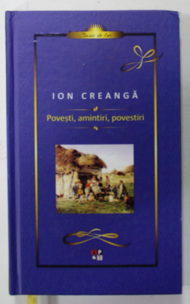 POVESTI , AMINTIRI , POVESTIRI de ION CREANGA , postfata de ROMUL MUNTEANU , 2019