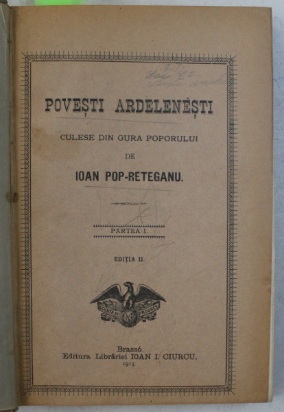 POVESTI ARDELENESTI - CULESE DIN GURA POPORULUI de IOAN POP - RETEGANU , PARTILE I - V , COLEGAT DE CINCI CARTI , 1913