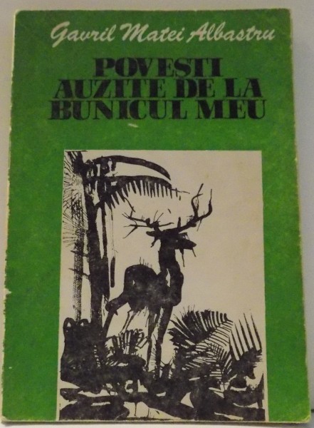 POVESTI AUZITE DE LA BUNICUL MEU de GAVRIL MATEI ALBASTRU , ILUSTRATII de BENONE SUVAILA , 1983
