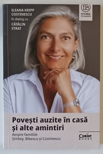 POVESTI AUZITE IN CASA SI ALTE AMINTIRI DESPRE FAMILIILE STIRBEY , BIBESCU SI COSTINESCU de ILEANA KRIPP CONSTANTINESCU in dialog cu CATALIN STRAT , 2025