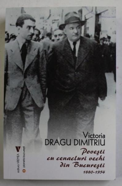 POVESTI CU CENACLURI VECHI DIN BUCURESTI 1880 - 1954 de VICTORIA DRAGU DIMITRIU , 2021