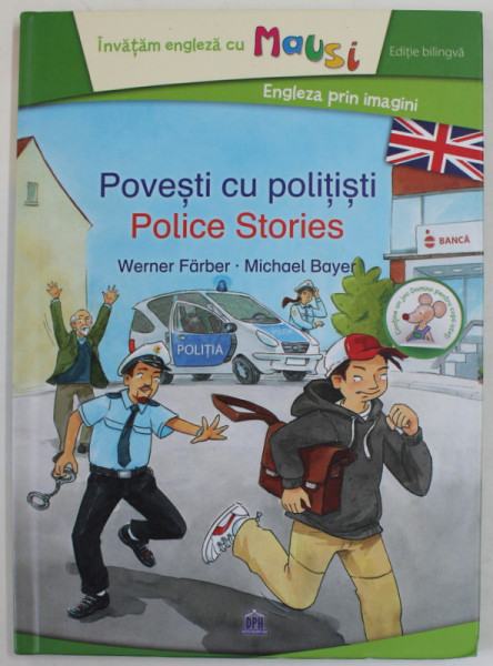 POVESTI CU POLITISTI / POLICE STORIES de WERNER FARBER si MICHAEL BAYER , editie bilingva , SERIA '' INVATAM ENGLEZA CU MAUSI " , 2017