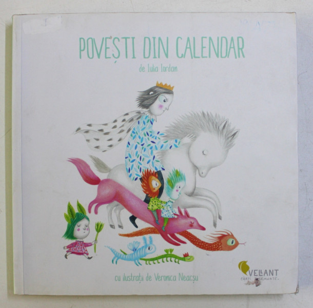 POVESTI DIN CALENDAR de IULIA IORDAN , cu ilustratii de VERONICA NEACSU , 2015