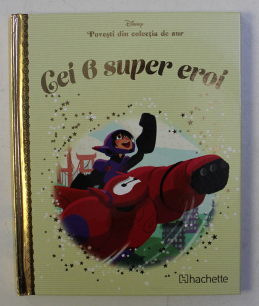 POVESTI DIN COLECTIA DE AUR  , VOLUMUL 18 - CEI 6 SUPER EROI , SERIA DISNEY , 2018