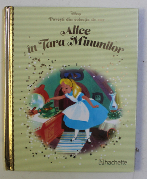 POVESTI DIN COLECTIA DE AUR  , VOLUMUL 25 - ALICE IN TARA MINUNILOR  , SERIA DISNEY , 2018