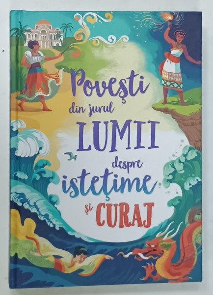 POVESTI DIN JURUL LUMII DESPRE ISTETIME SI CURAJ , ilustratii de JESY BLOGGS...MARIA  SURDUCAN , 2022