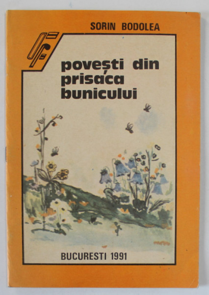 POVESTI DIN PRISACA BUNICULUI de SORIN BODOLEA , ilustratii GABRIELA MIHAI , 1991