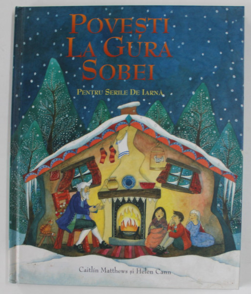 POVESTI LA GURA SOBEI , PENTRU SERILE DE IARNA , repovestite de CAITLIN MATTHEWS , ilustratii de HELEN CANN , 2008