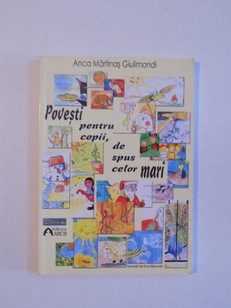 POVESTI PENTRU COPII , DE SPUS CELOR MARI de ANCA MARTINAS GIULIMONDI , 2007