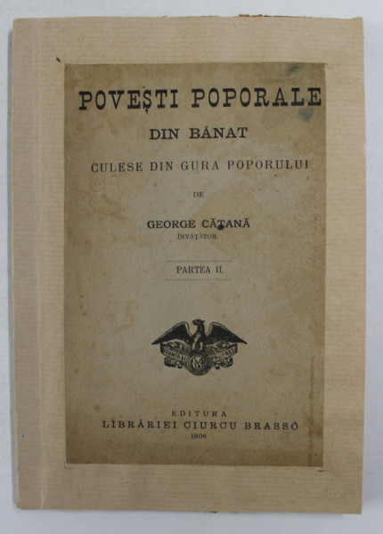 POVESTI POPORALE DIN BANAT CULESE DIN GURA POPORULUI de GEORGE CATANA , PARTEA II , 1908