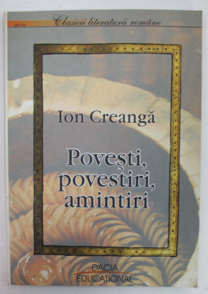 POVESTI , POVESTIRI , AMINTIRI de ION CREANGA , tabel cronologic de IRINA PETRAS , 2002