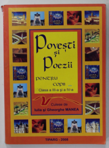 POVESTI SI POEZII PENTRU COPII , CLASA A III -A SI A - IV -A , culese de IULIA si GHEORGHE MANEA , 2008