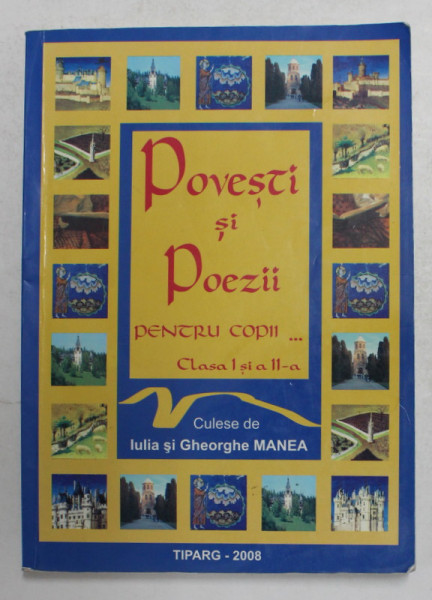 POVESTI SI POEZII PENTRU COPII , CLASELE I si A II -A , culese si adapate de IULIA MANEA si GHEORGHE MANEA , 2008