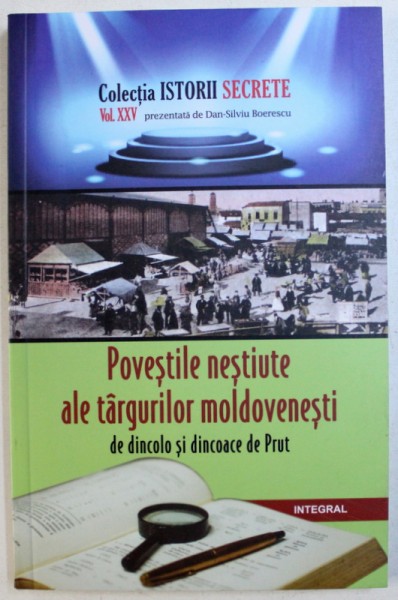 POVESTILE NESTIUTE ALE TARGURILOR MOLDOVENESTI DE DINCOLO SI DINCOACE DE PRUT de DAN  - SILVIU BOERESCU , 2018