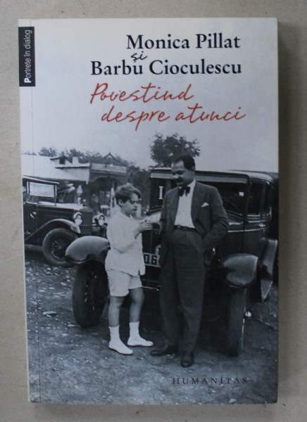 POVESTIND DESPRE ATUNCI de MONICA PILLAT si BARBU CIOCULESCU , 2012, DEDICATIE *