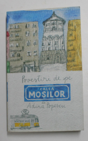 POVESTIRI DE PE CALEA MOSILOR de ADINA POPESCU , 2014 , DEDICATIE *