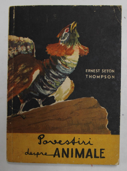 POVESTIRI DESPRE ANIMALE de ERNEST THOMPSON SETON , ILUSTRATA DE AUTOR , COPERTA DE E. CEAUSU , 1956