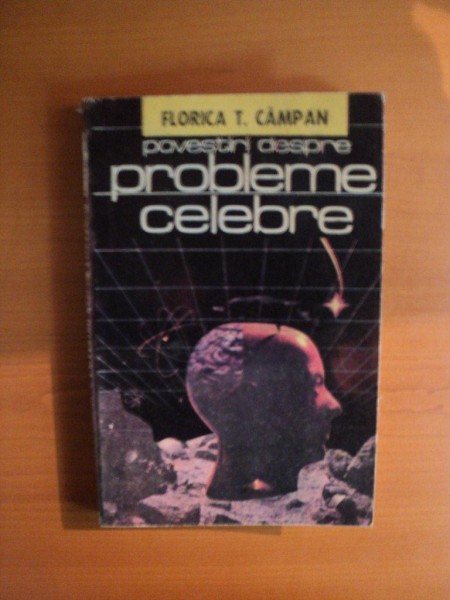 POVESTIRI DESPRE PROBLEME CELEBRE de FLORICA T. CAMPAN , Bucuresti 1987
