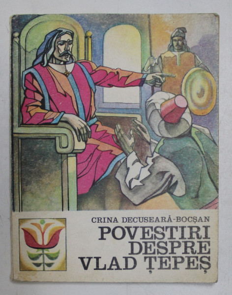 POVESTIRI DESPRE VLAD TEPES de CRINA DECUSEARA BOCSAN , COPERTA SI ILUSTRATII DE DANA MARINESCU , 1975