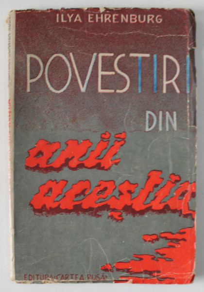 POVESTIRI DIN ANII ACESTIA de ILYA EHRENBURG , 1945, COPERTA ORIGINALA BROSATA