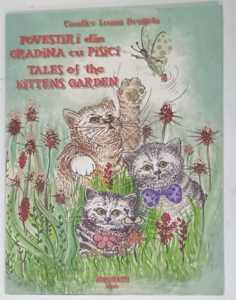 POVESTIRI DIN GRADINA CU PISICI / TALES OF THE KITTENS GARDEN de CANDICE LUANA  DRAGOTA , EDITIE IN ROMANA  SI ENGLEZA , ilustratii de  ANCA SARBU , 2010, DEDICATIE *
