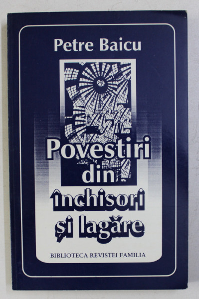 POVESTIRI DIN INCHISORI SI LAGARE de PETRE BAICU , 1995