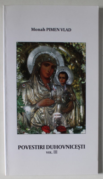 POVESTIRI DUHOVNICESTI de MONAH PIMEN VLAD , VOLUMUL III , 2015