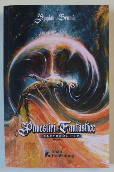 POVESTIRI FANTASTICE , FACTORUL PSY , VOLUMUL II de BOGDAN BRUMA , 2018