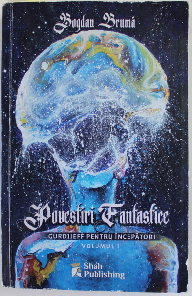 POVESTIRI FANTASTICE , GURDJIEFF PENTRU INCEPATORI , VOLUMUL I de BOGDAN BRUMA , 2018