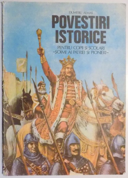 POVESTIRI ISTORICE PENTRU COPII SI SCOALARI, SOIMI AI PATRIEI SI PIONIERI de DUMITRU ALMAS, ILUSTRATII de VALENTIN TANASE, PARTEA I , 1982 * PREZINTA PETE