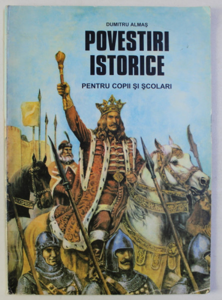 POVESTIRI ISTORICE PENTRU COPII SI SCOLARI de DUMITRU ALMAS , PARTEA I , coperta si ilustratii VALENTIN TANASE , 2001