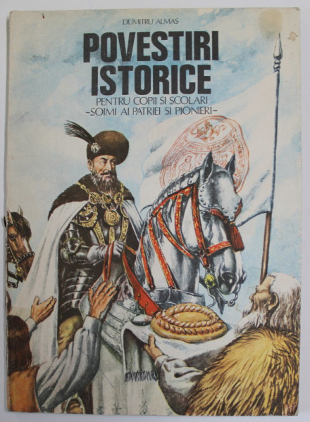 POVESTIRI ISTORICE - PENTRU COPII SI SCOLARI , SOIMI AI PATRIEI SI PIONIERI de DUMITRU ALMAS , ILUSTRATII de VALENTIN TANASE , 1987