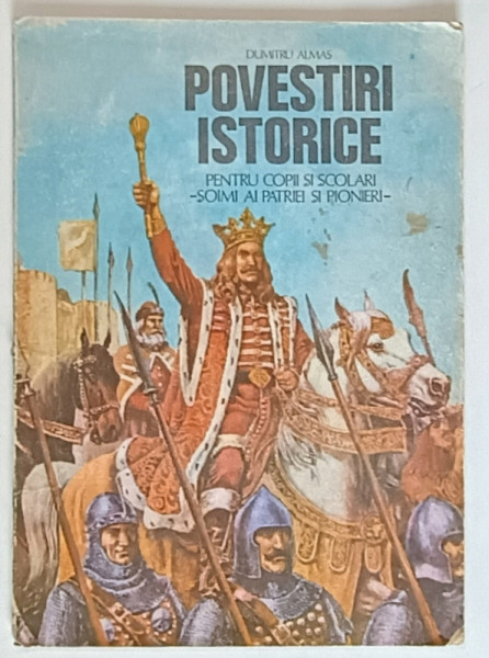 POVESTIRI ISTORICE PENTRU COPII SI SCOLARI - SOIMI AI PATRIEI SI PIONIERI de DUMITRU ALMAS , PARTEA I , coperta si ilustratii de VALENTIN TANASE , 1987 *PREZINTA URME DE UZURA