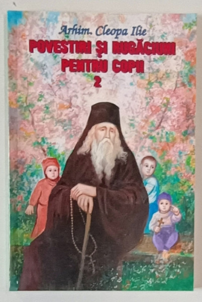 POVESTIRI SI RUGACIUNI PENTRU COPII , VOLUMUL II , EDITIA A II - A de CLEOPA ILIE , 2010